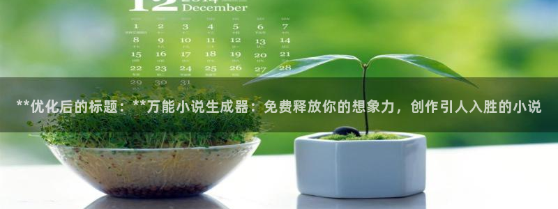 彩神vip购彩大厅：**优化后的标题：**万能小说生成器：免费释放你的想象力，创作引人入胜的小说