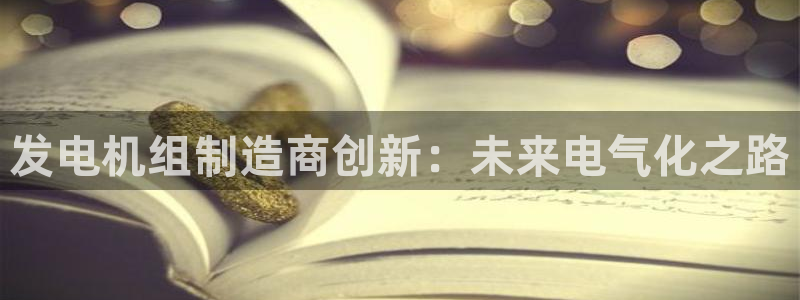 彩神v8下载网址：发电机组制造商创新：未来电气化之路