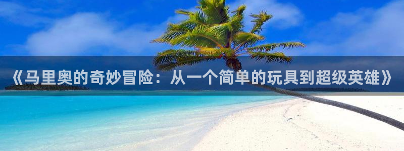 彩神vip购彩：《马里奥的奇妙冒险：从一个简单的玩具到超级英